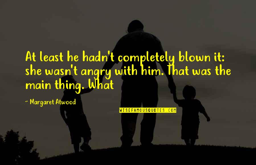 Bruno Ferrero Quotes By Margaret Atwood: At least he hadn't completely blown it: she