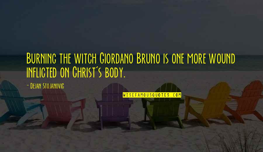Bruno Giordano Quotes By Dejan Stojanovic: Burning the witch Giordano Bruno is one more