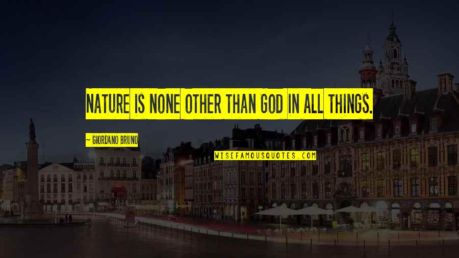 Bruno Giordano Quotes By Giordano Bruno: Nature is none other than God in all