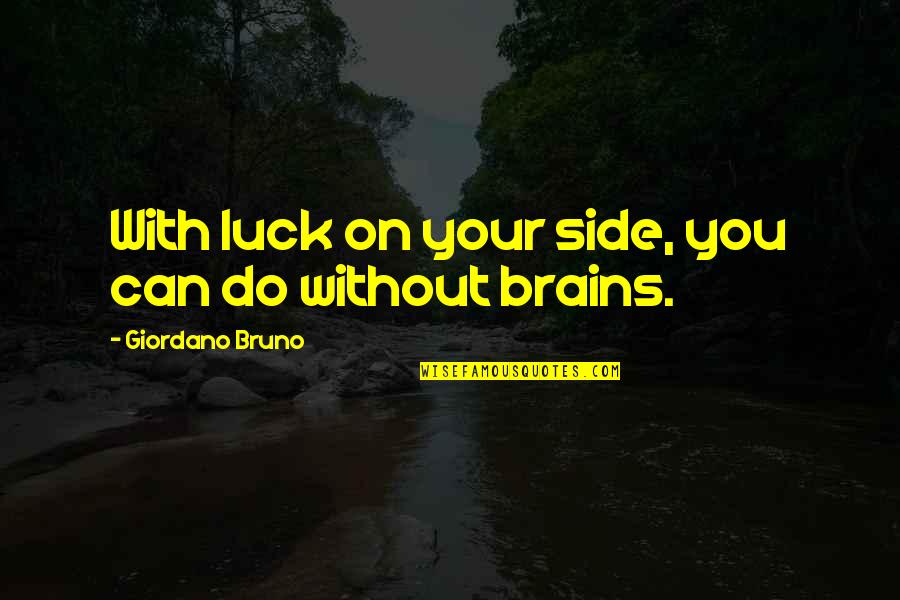 Bruno Giordano Quotes By Giordano Bruno: With luck on your side, you can do