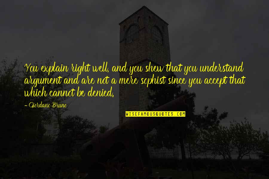 Bruno Giordano Quotes By Giordano Bruno: You explain right well, and you shew that