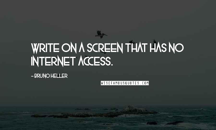 Bruno Heller quotes: Write on a screen that has no Internet access.