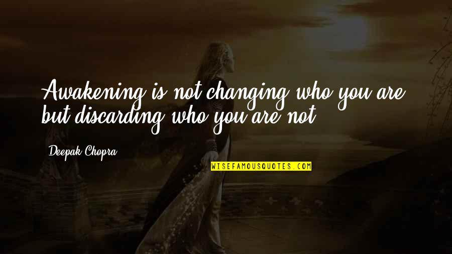 Bruno Jasienski Quotes By Deepak Chopra: Awakening is not changing who you are, but