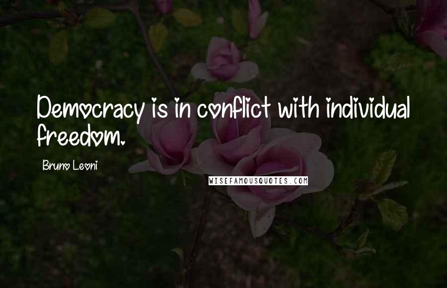 Bruno Leoni quotes: Democracy is in conflict with individual freedom. Bruno Leoni quotes: Democracy is in conflict with individual freedom.