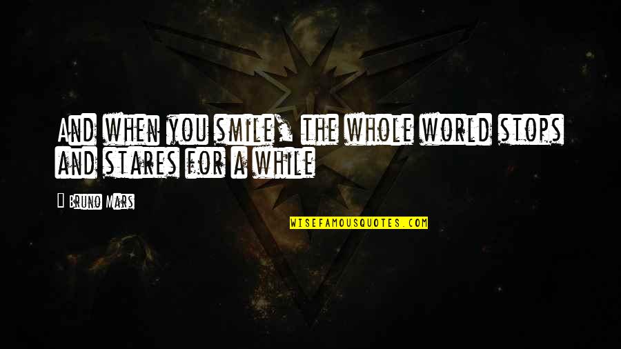 Bruno Mars Quotes By Bruno Mars: And when you smile, the whole world stops