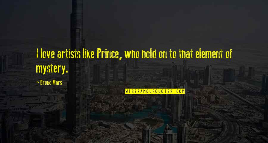 Bruno Mars Quotes By Bruno Mars: I love artists like Prince, who hold on