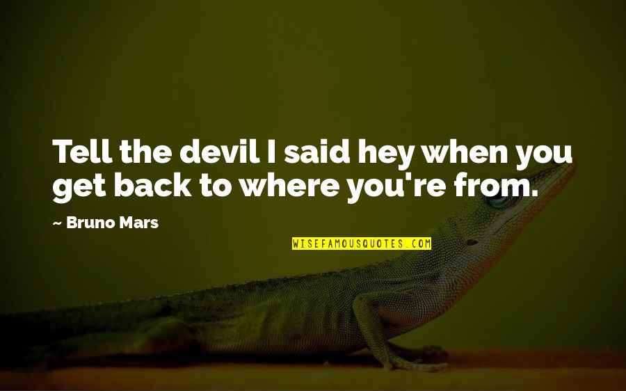 Bruno Mars Quotes By Bruno Mars: Tell the devil I said hey when you