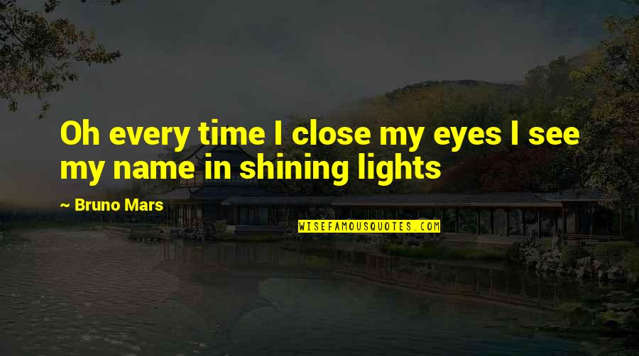 Bruno Mars Quotes By Bruno Mars: Oh every time I close my eyes I