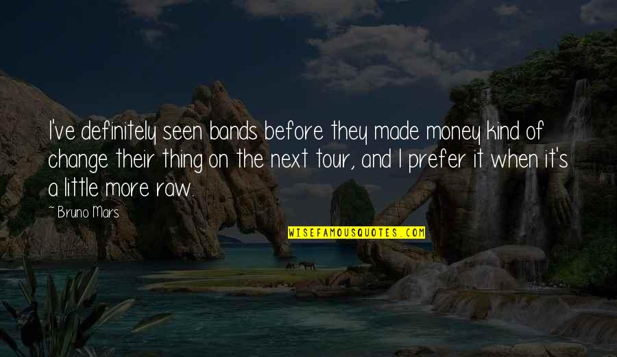 Bruno Mars Quotes By Bruno Mars: I've definitely seen bands before they made money