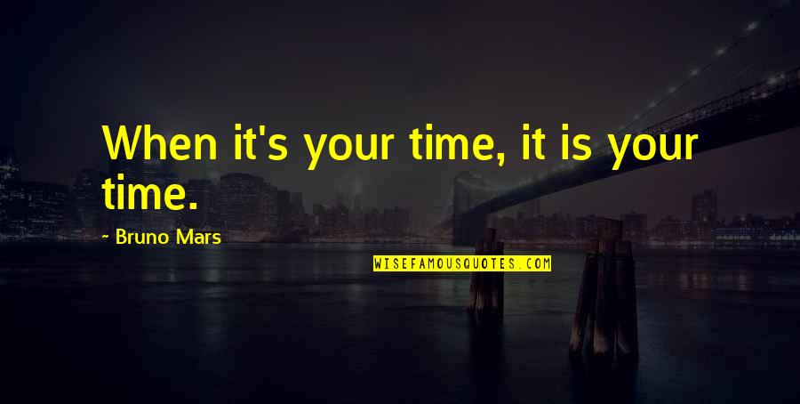 Bruno Mars Quotes By Bruno Mars: When it's your time, it is your time.