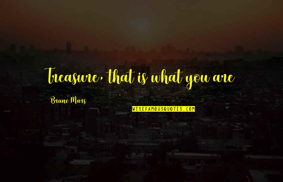 Bruno Mars Quotes By Bruno Mars: Treasure, that is what you are