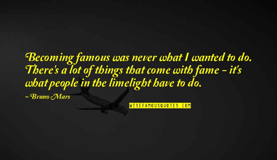 Bruno Mars Quotes By Bruno Mars: Becoming famous was never what I wanted to
