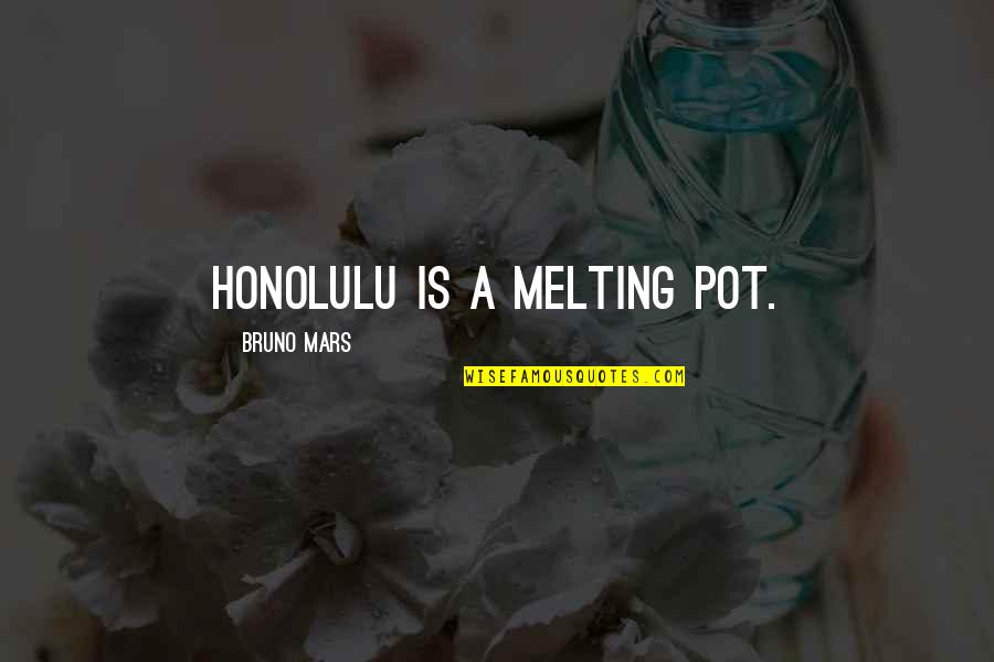 Bruno Mars Quotes By Bruno Mars: Honolulu is a melting pot.