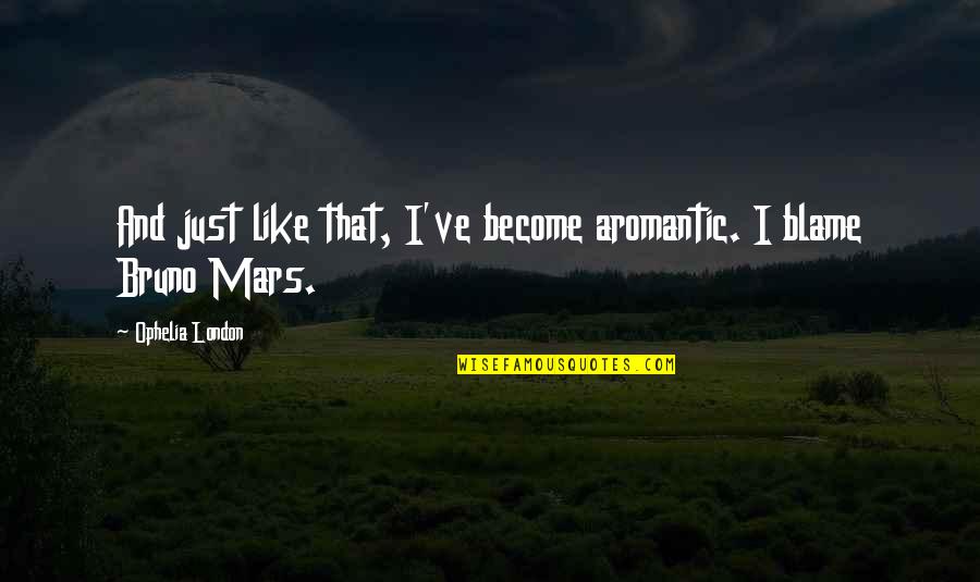 Bruno Mars Quotes By Ophelia London: And just like that, I've become aromantic. I