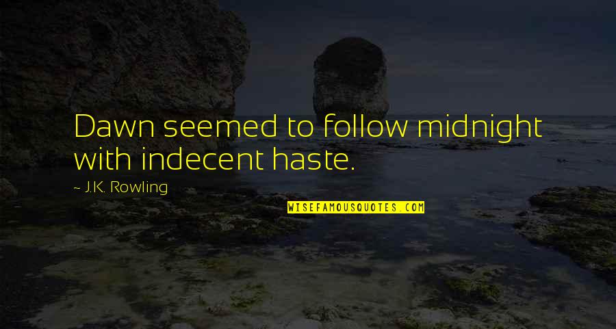 Bruno Mars Song Quotes By J.K. Rowling: Dawn seemed to follow midnight with indecent haste.