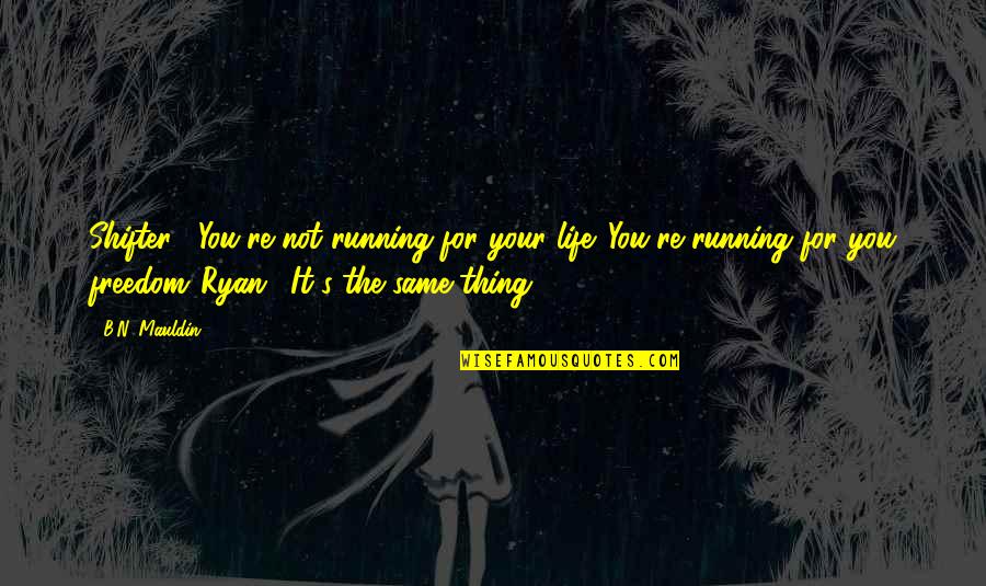 Bruno Mars Songs Quotes By B.N. Mauldin: Shifter: "You're not running for your life. You're Bruno Mars Songs Quotes By B.N. Mauldin: Shifter: "You're not running for your life. You're