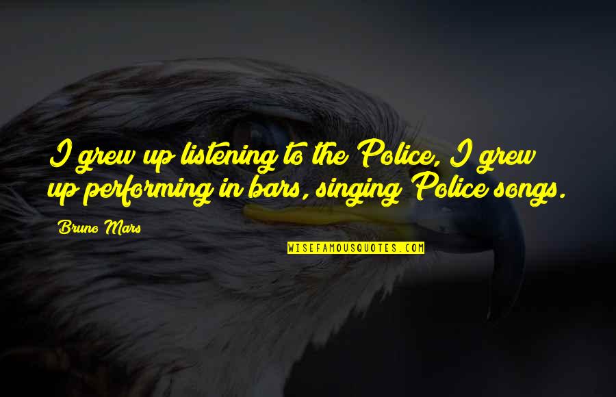 Bruno Mars Songs Quotes By Bruno Mars: I grew up listening to the Police, I