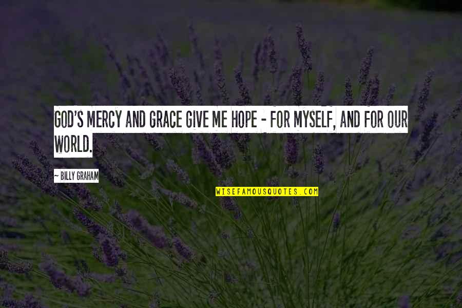 Bruno Martelli Quotes By Billy Graham: God's mercy and grace give me hope -