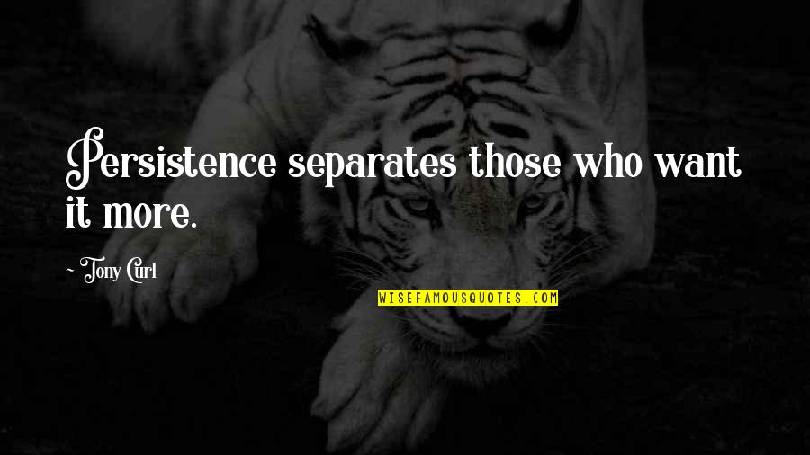 Bruno Martelli Quotes By Tony Curl: Persistence separates those who want it more.