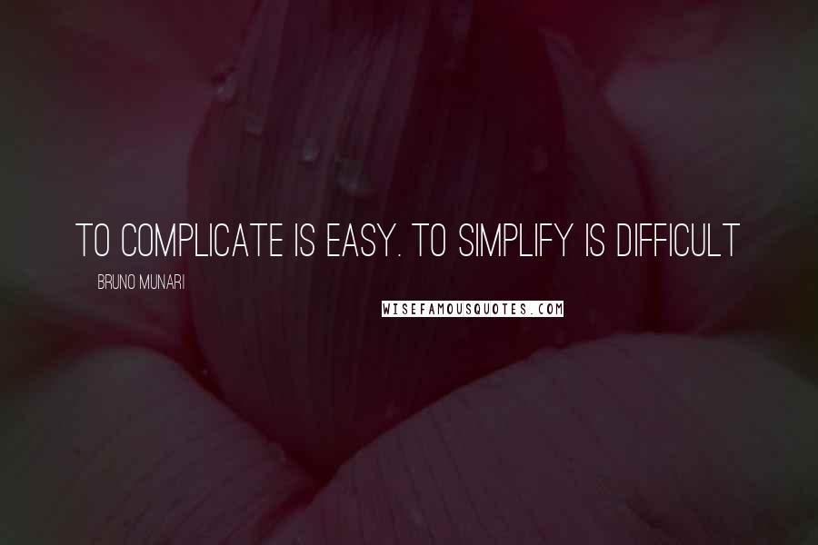 Bruno Munari quotes: To complicate is easy. To simplify is difficult