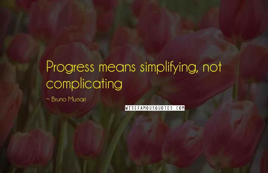 Bruno Munari quotes: Progress means simplifying, not complicating