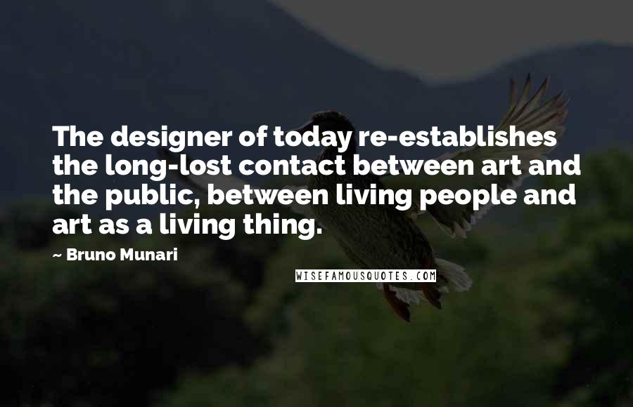 Bruno Munari quotes: The designer of today re-establishes the long-lost contact between art and the public, between living people and art as a living thing.