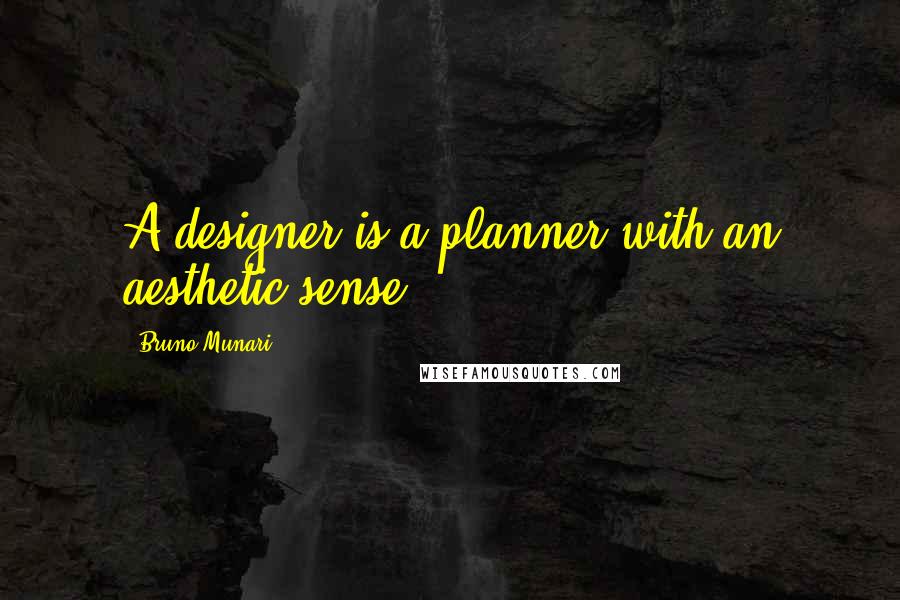 Bruno Munari quotes: A designer is a planner with an aesthetic sense.