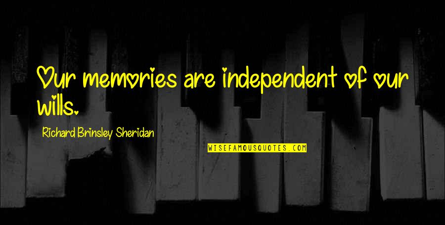 Bruno Powroznik Quotes By Richard Brinsley Sheridan: Our memories are independent of our wills. Bruno Powroznik Quotes By Richard Brinsley Sheridan: Our memories are independent of our wills.