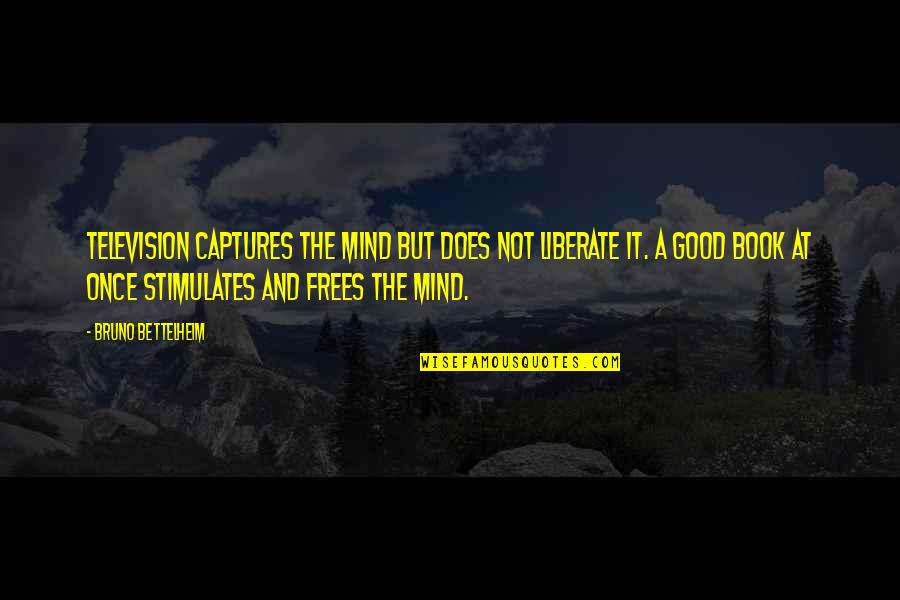 Bruno Quotes By Bruno Bettelheim: Television captures the mind but does not liberate