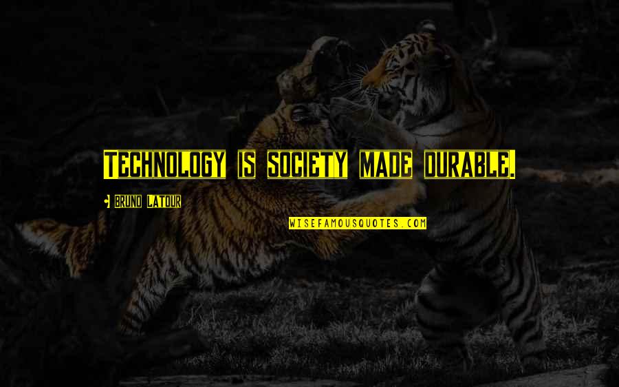 Bruno Quotes By Bruno Latour: Technology is society made durable.