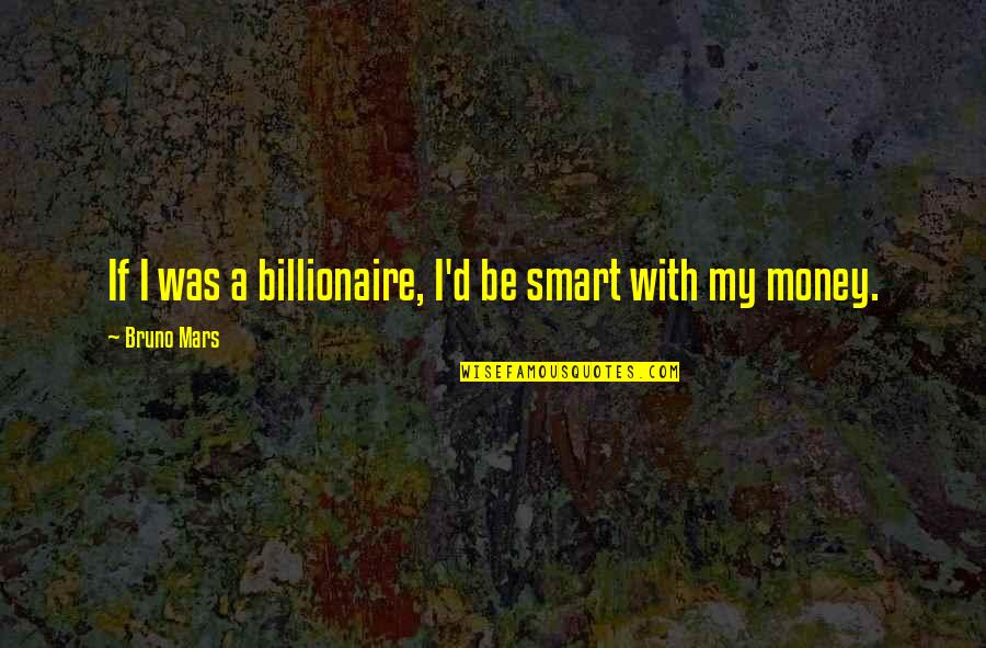 Bruno Quotes By Bruno Mars: If I was a billionaire, I'd be smart