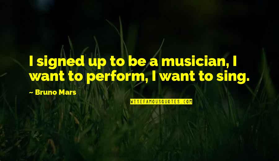 Bruno Quotes By Bruno Mars: I signed up to be a musician, I