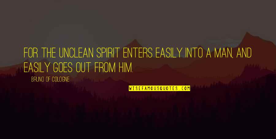 Bruno Quotes By Bruno Of Cologne: For the unclean spirit enters easily into a