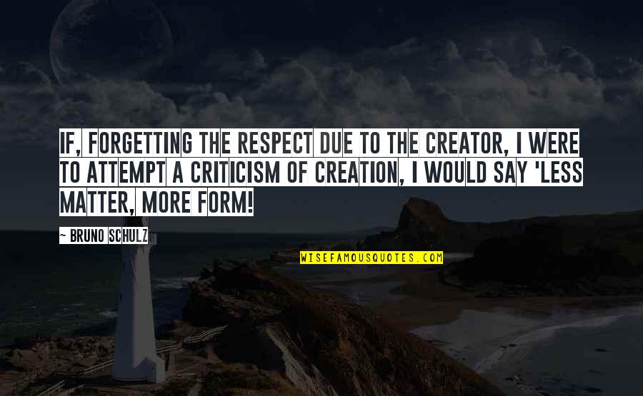 Bruno Quotes By Bruno Schulz: If, forgetting the respect due to the Creator,