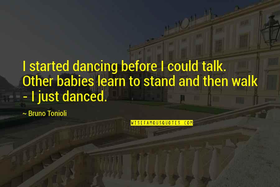 Bruno Quotes By Bruno Tonioli: I started dancing before I could talk. Other