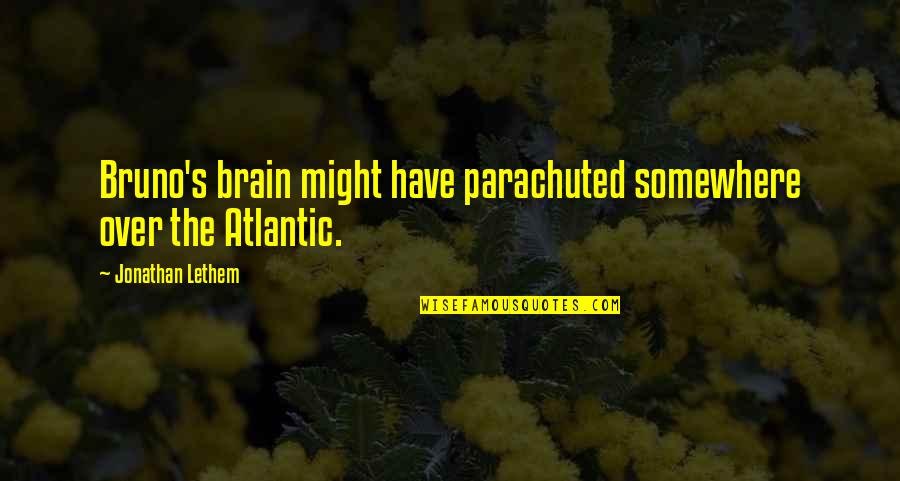Bruno Quotes By Jonathan Lethem: Bruno's brain might have parachuted somewhere over the