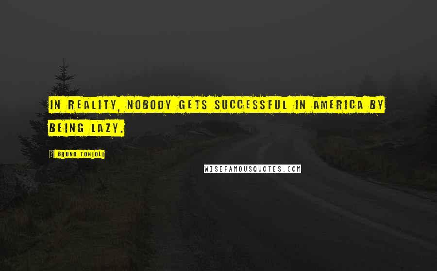 Bruno Tonioli quotes: In reality, nobody gets successful in America by being lazy.