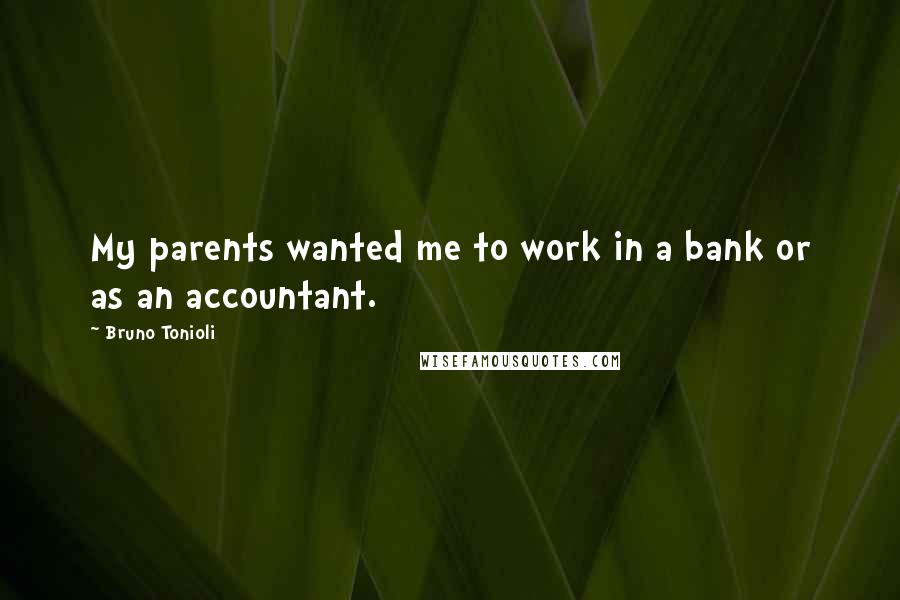 Bruno Tonioli quotes: My parents wanted me to work in a bank or as an accountant.