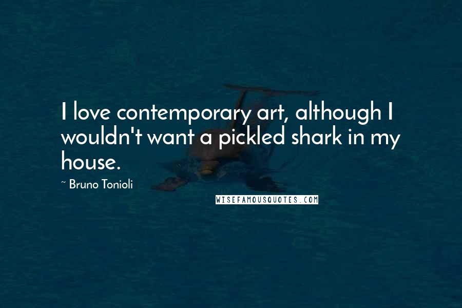 Bruno Tonioli quotes: I love contemporary art, although I wouldn't want a pickled shark in my house.