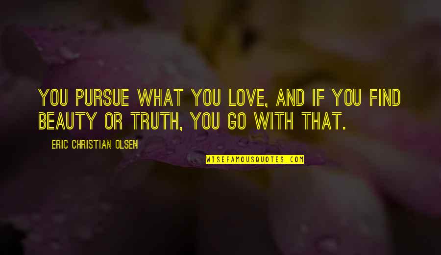 Brunone Innovation Quotes By Eric Christian Olsen: You pursue what you love, and if you Brunone Innovation Quotes By Eric Christian Olsen: You pursue what you love, and if you