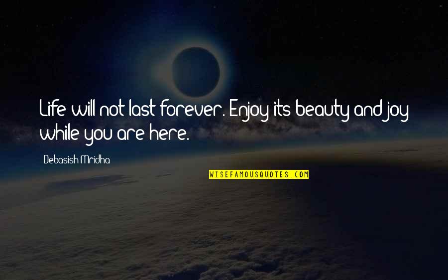 Brunos Portland Quotes By Debasish Mridha: Life will not last forever. Enjoy its beauty