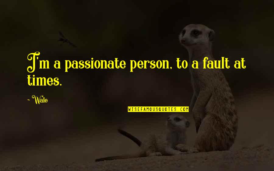 Brunos Powersports Quotes By Wale: I'm a passionate person, to a fault at