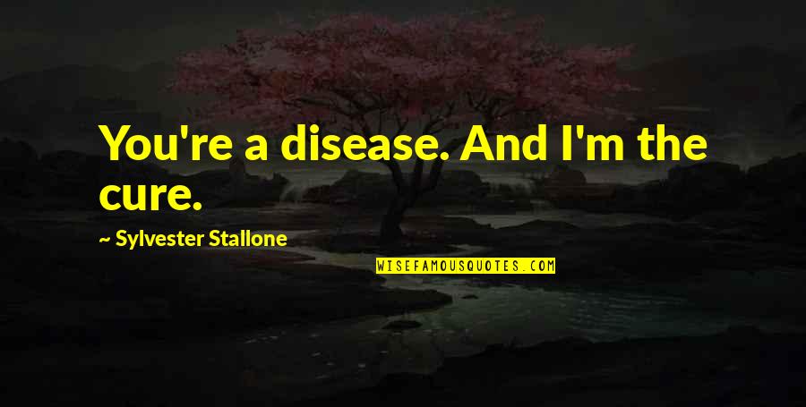 Brunow Construction Quotes By Sylvester Stallone: You're a disease. And I'm the cure. Brunow Construction Quotes By Sylvester Stallone: You're a disease. And I'm the cure.