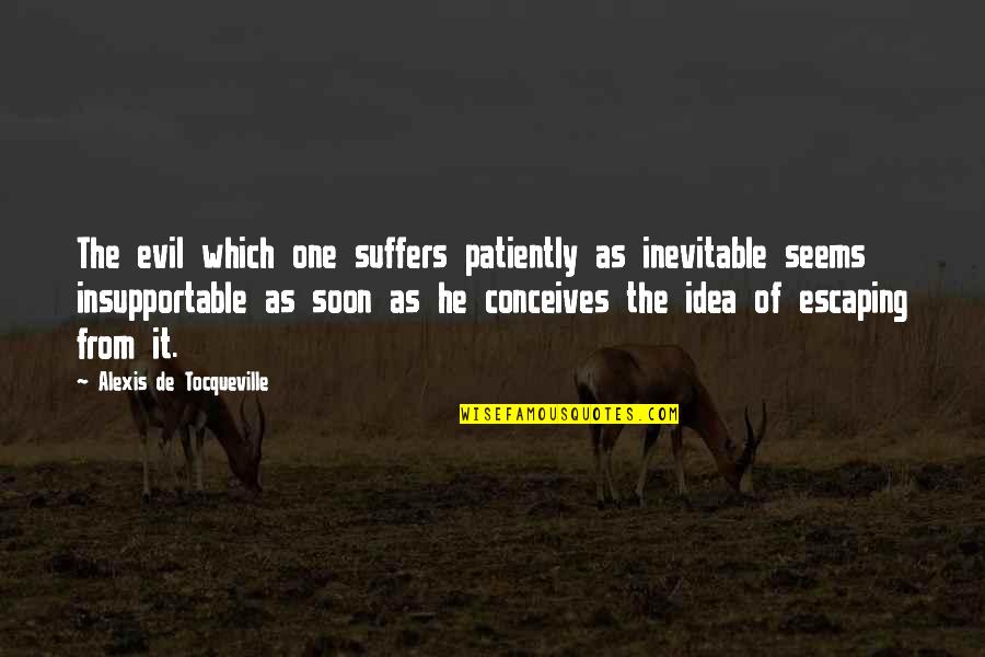 Brunow Mars Quotes By Alexis De Tocqueville: The evil which one suffers patiently as inevitable