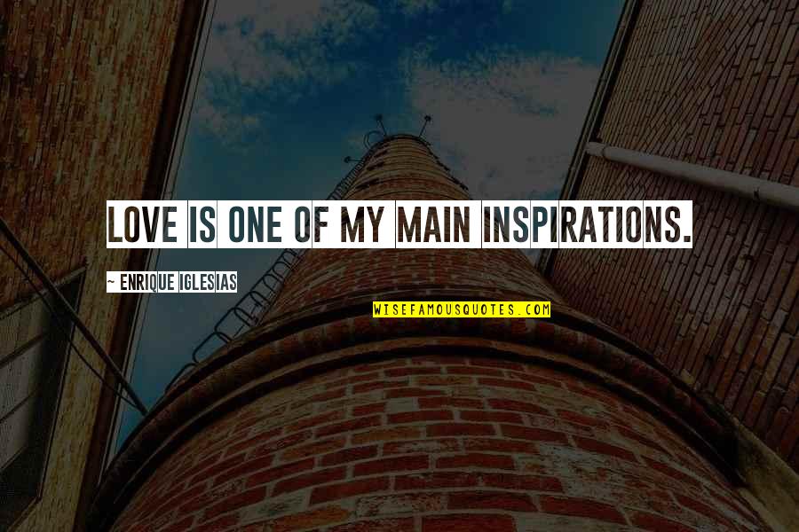 Brunowheelchairlifts Quotes By Enrique Iglesias: Love is one of my main inspirations.