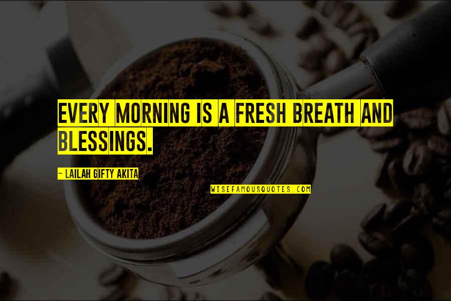 Brunoy Turnlock Quotes By Lailah Gifty Akita: Every morning is a fresh breath and blessings.