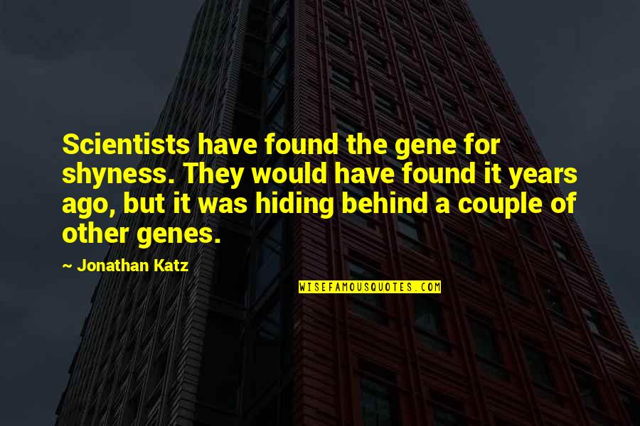 Brunschwig Et Fils Quotes By Jonathan Katz: Scientists have found the gene for shyness. They