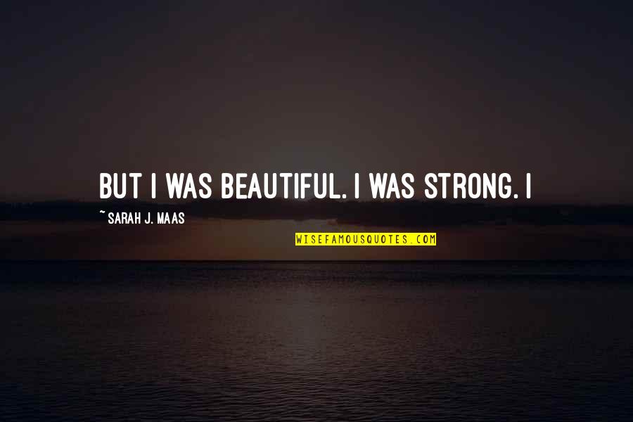 Brunski Teen Quotes By Sarah J. Maas: But I was beautiful. I was strong. I