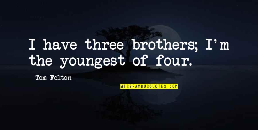 Brunski Teen Quotes By Tom Felton: I have three brothers; I'm the youngest of