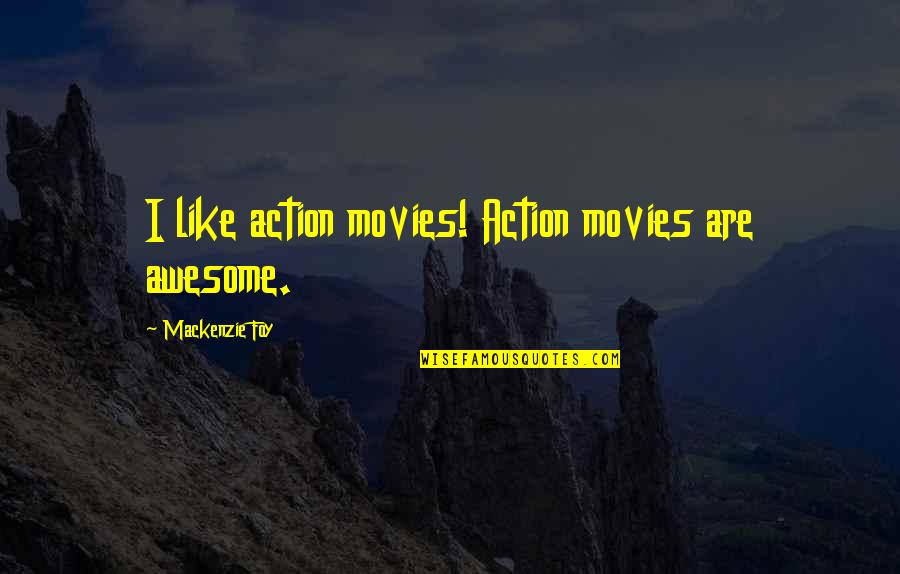 Brunsman Graphics Quotes By Mackenzie Foy: I like action movies! Action movies are awesome.